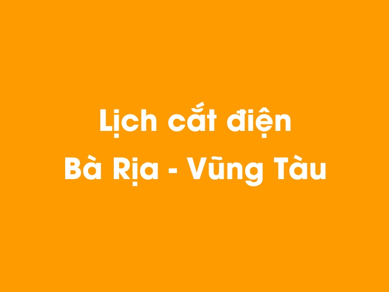 Lịch cúp điện Bà Rịa - Vũng Tàu hôm nay 12/05/2025