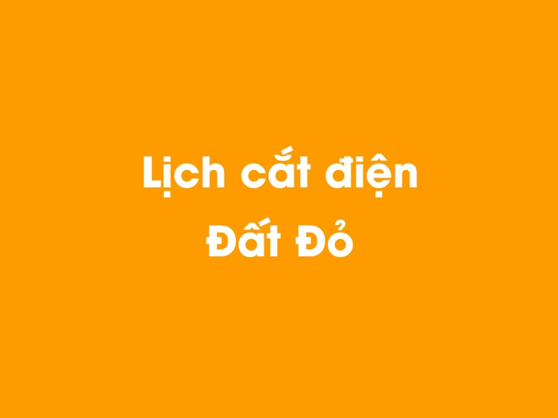 Lịch cúp điện Đất Đỏ hôm nay 14/05/2025
