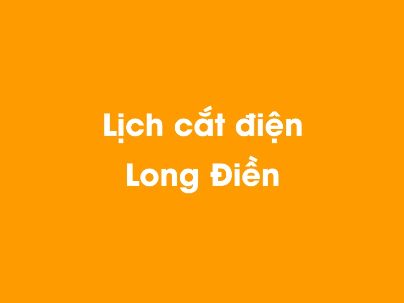 Lịch cúp điện Long Điền hôm nay 14/05/2025