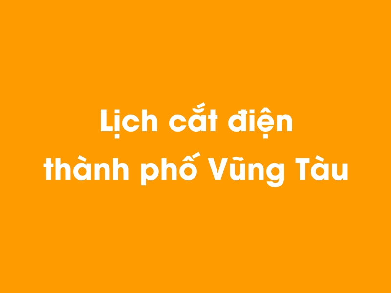 Lịch cúp điện thành phố Vũng Tàu hôm nay 14/05/2025