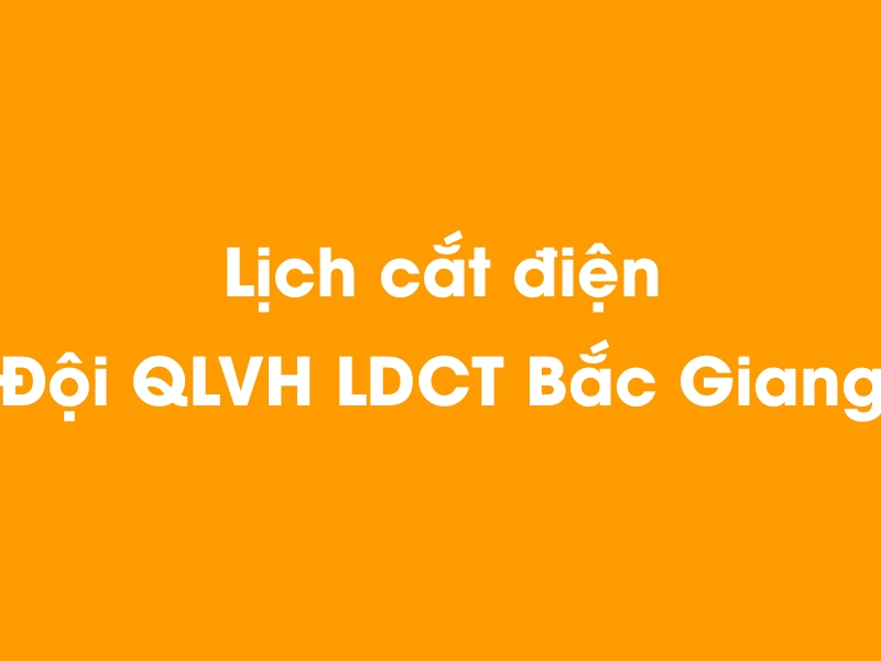 Lịch cúp điện Đội QLVH LDCT Bắc Giang hôm nay 12/05/2025