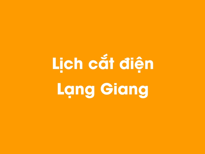 Lịch cúp điện Lạng Giang hôm nay 14/05/2025