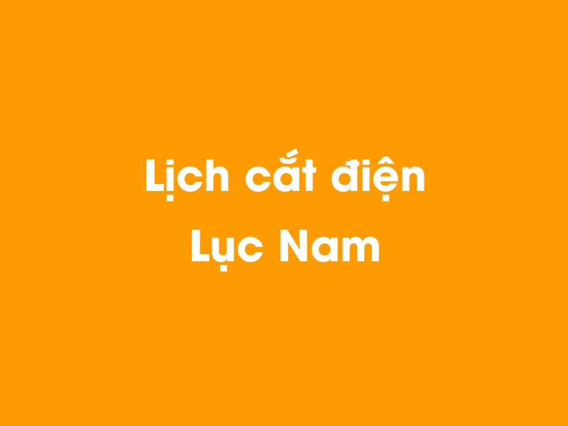 Lịch cúp điện Lục Nam hôm nay 14/05/2025