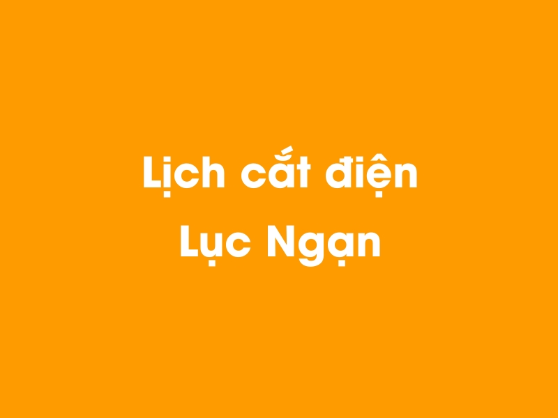 Lịch cúp điện Lục Ngạn hôm nay 14/05/2025