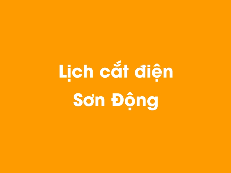 Lịch cúp điện Sơn Động hôm nay 14/05/2025