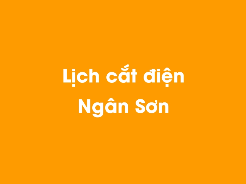 Lịch cúp điện Ngân Sơn hôm nay 14/05/2025
