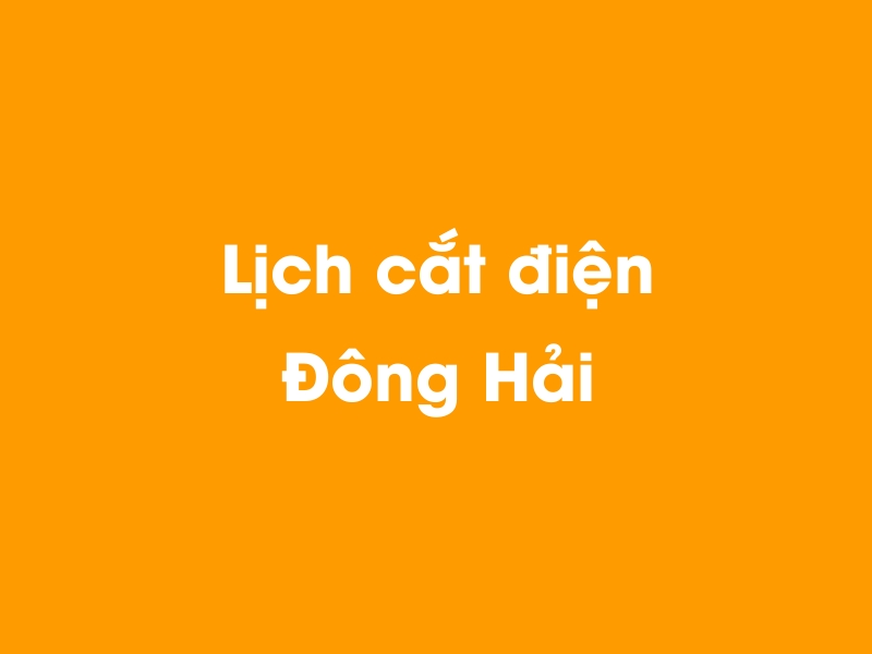 Lịch cúp điện Đông Hải hôm nay 14/05/2025