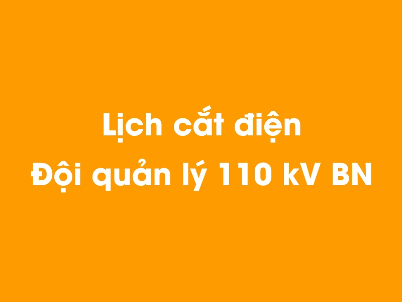 Lịch cúp điện Đội quản lý 110 kV BN hôm nay 14/05/2025
