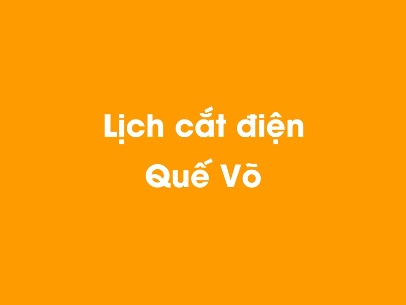Lịch cúp điện Quế Võ hôm nay 14/05/2025