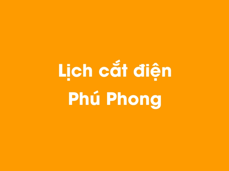 Lịch cúp điện Phú Phong hôm nay 14/05/2025