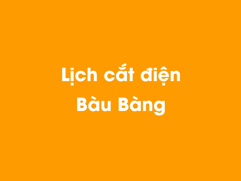 Lịch cúp điện Bàu Bàng hôm nay 14/12/2025