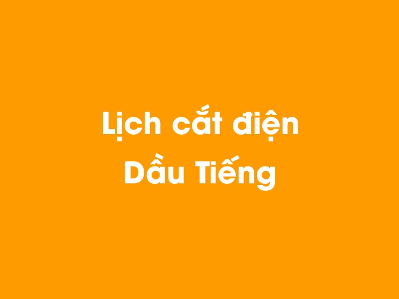 Lịch cúp điện Dầu Tiếng hôm nay 14/12/2025