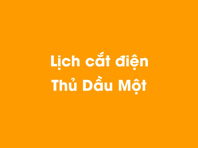 Lịch cúp điện Thủ Dầu Một hôm nay 14/12/2025