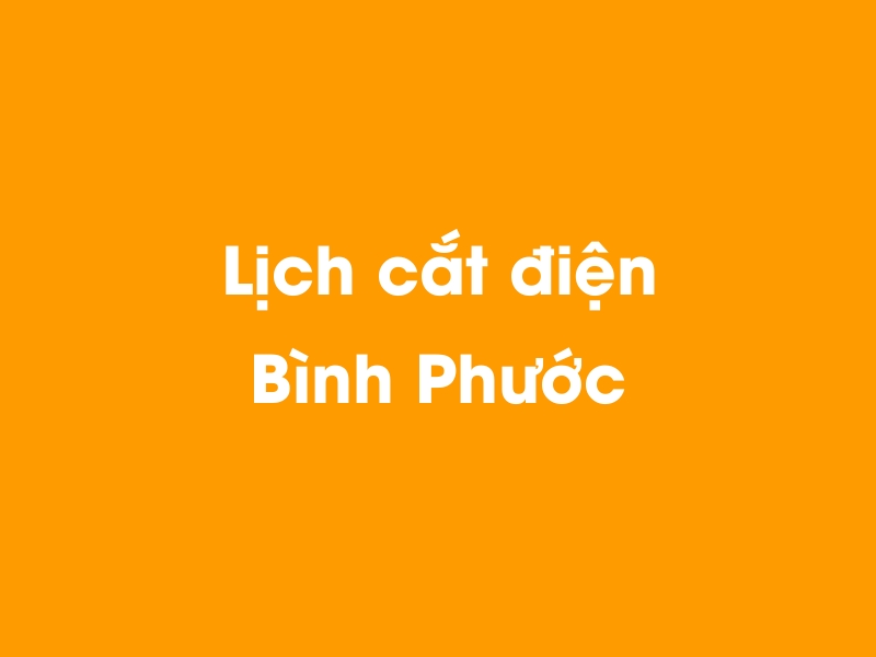 Lịch cúp điện Bình Phước hôm nay 12/05/2025