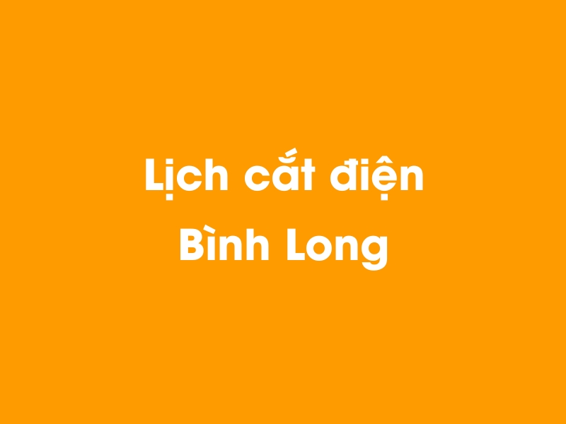 Lịch cúp điện Bình Long hôm nay 14/05/2025