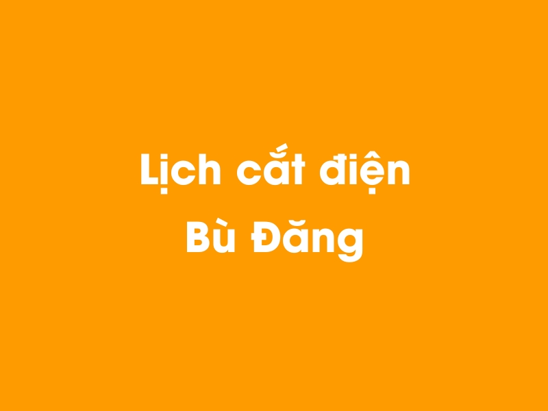 Lịch cúp điện Bù Đăng hôm nay 14/05/2025