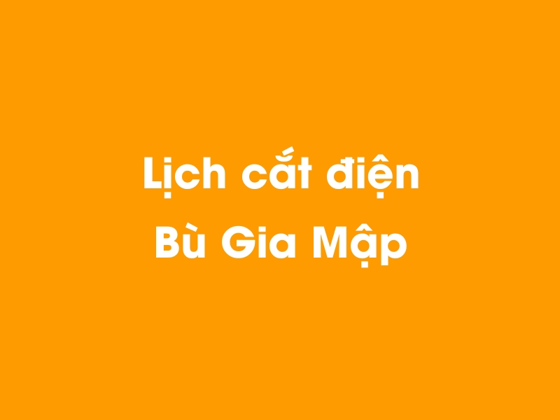 Lịch cúp điện Bù Gia Mập hôm nay 14/05/2025