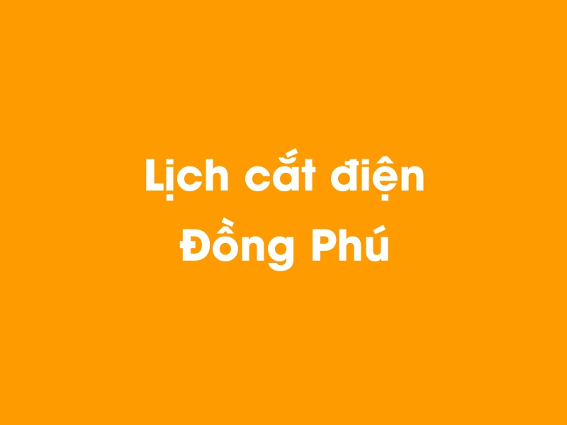 Lịch cúp điện Đồng Phú hôm nay 14/05/2025