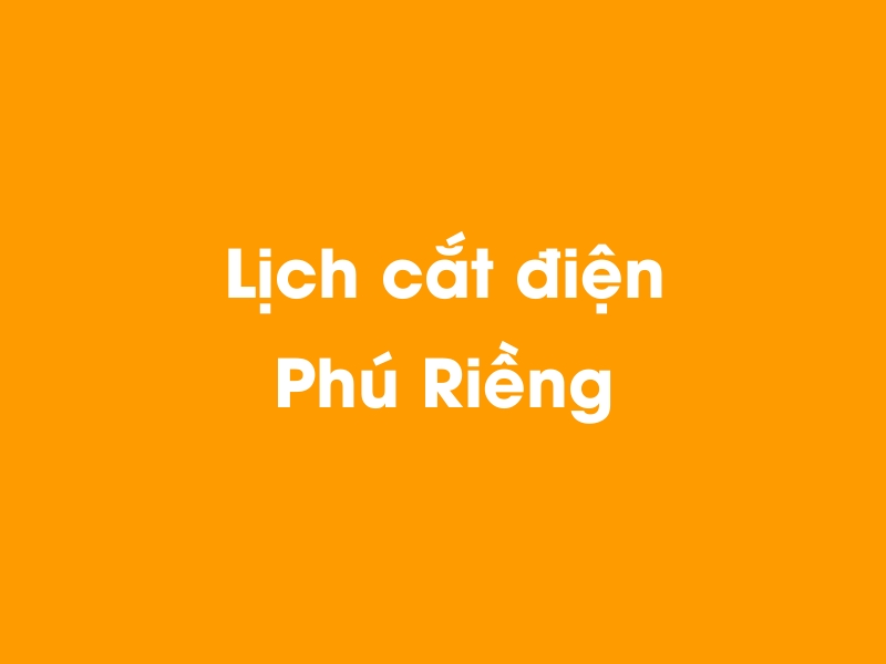 Lịch cúp điện Phú Riềng hôm nay 14/05/2025
