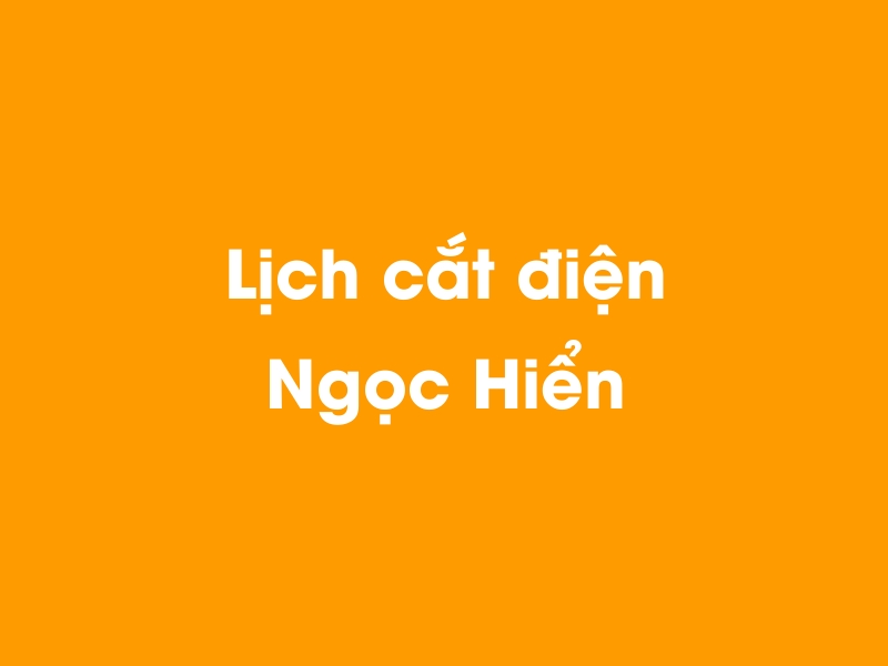 Lịch cúp điện Ngọc Hiển hôm nay 04/04/2026