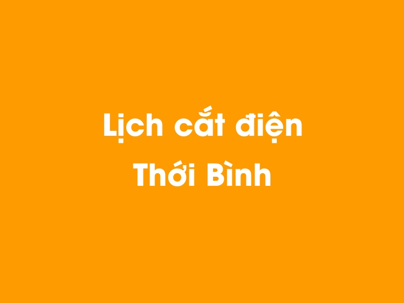 Lịch cúp điện Thới Bình hôm nay 04/04/2026