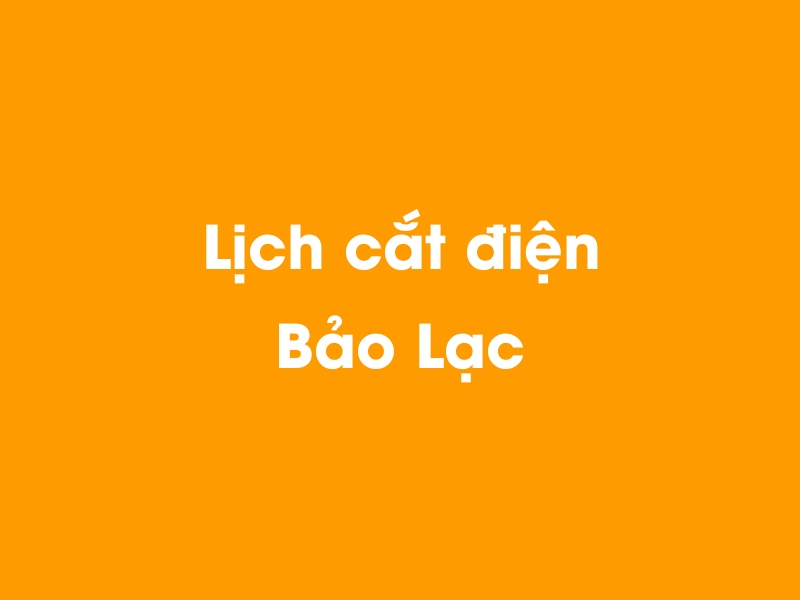 Lịch cúp điện Bảo Lạc hôm nay 14/12/2025
