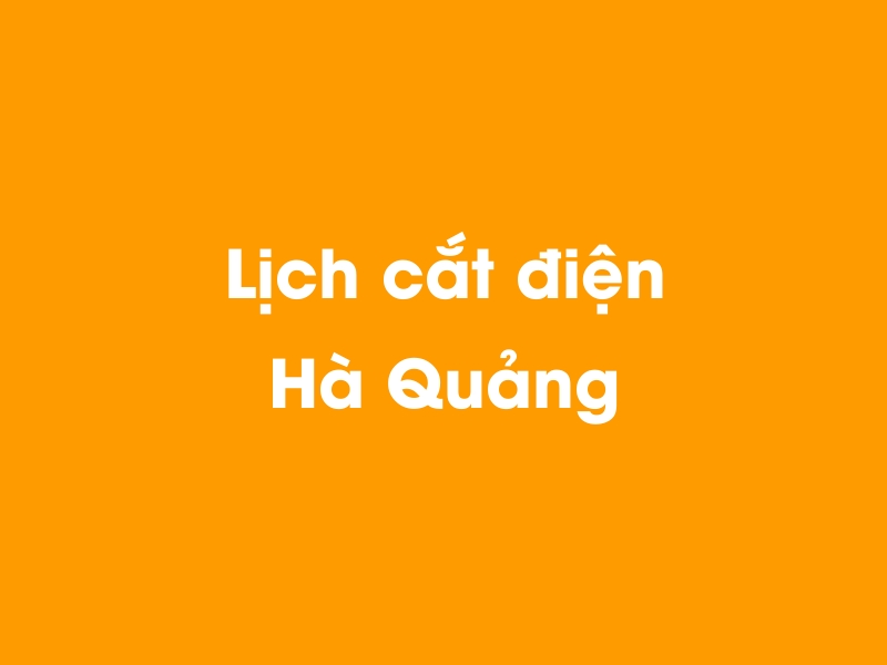 Lịch cúp điện Hà Quảng hôm nay 14/05/2025