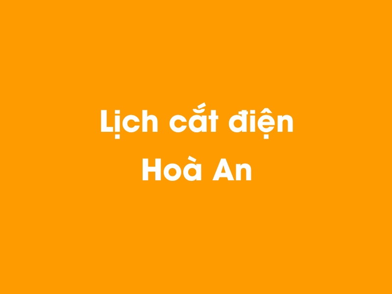 Lịch cúp điện Hoà An hôm nay 14/05/2025
