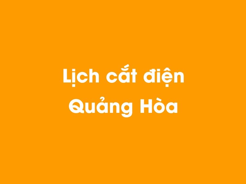 Lịch cúp điện Quảng Hòa hôm nay 14/05/2025