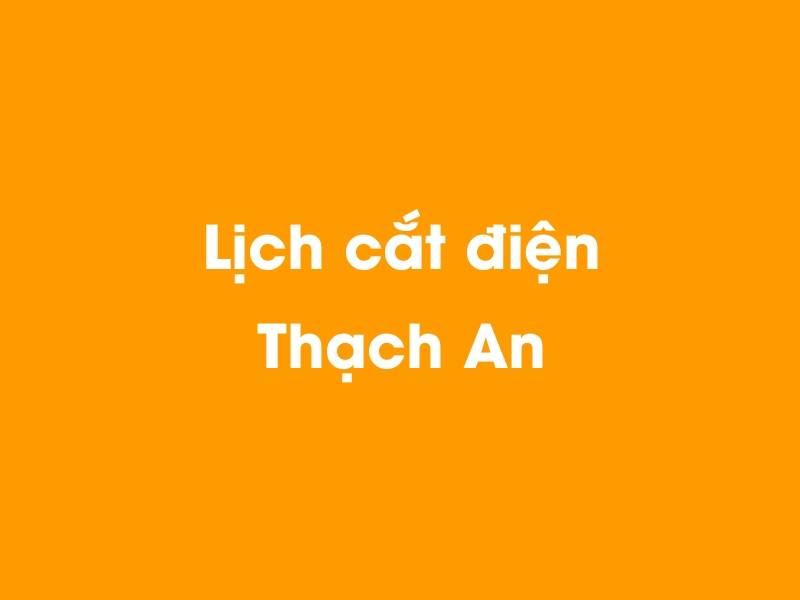 Lịch cúp điện Thạch An hôm nay 14/05/2025