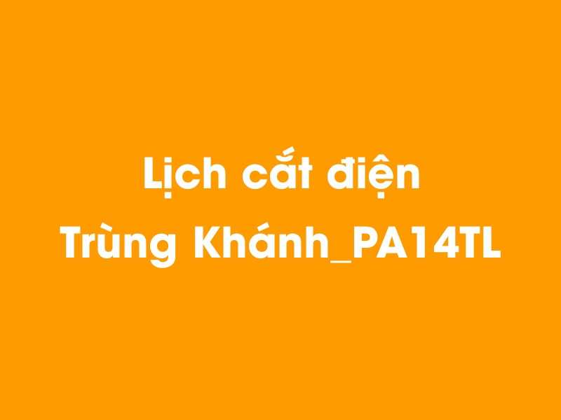 Lịch cúp điện Trùng Khánh_PA14TL hôm nay 14/05/2025