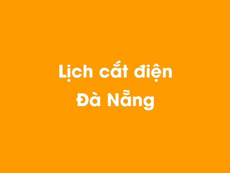 Lịch cúp điện Đà Nẵng hôm nay 12/05/2025