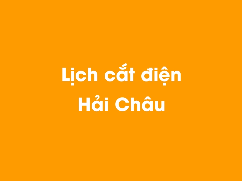 Lịch cúp điện Hải Châu hôm nay 14/05/2025