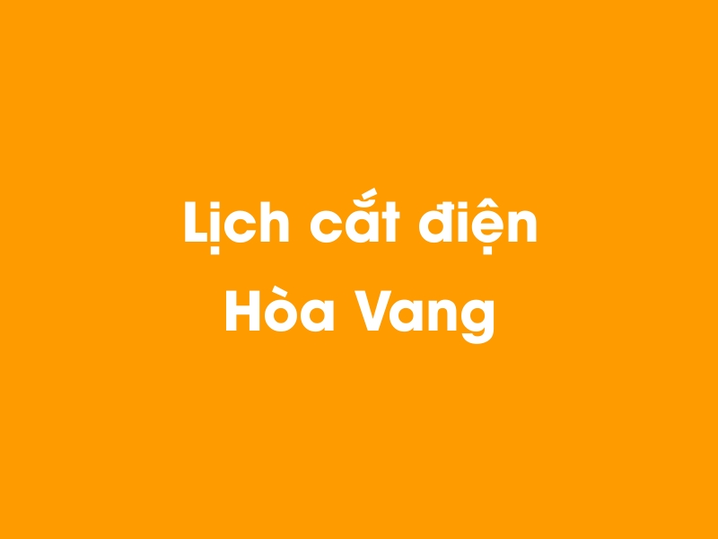 Lịch cúp điện Hòa Vang hôm nay 14/05/2025