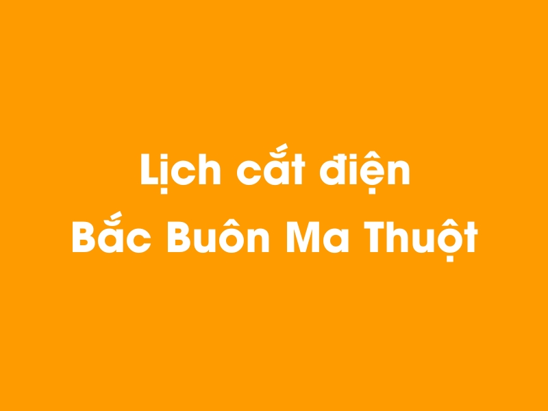 Lịch cúp điện Bắc Buôn Ma Thuột hôm nay 14/05/2025