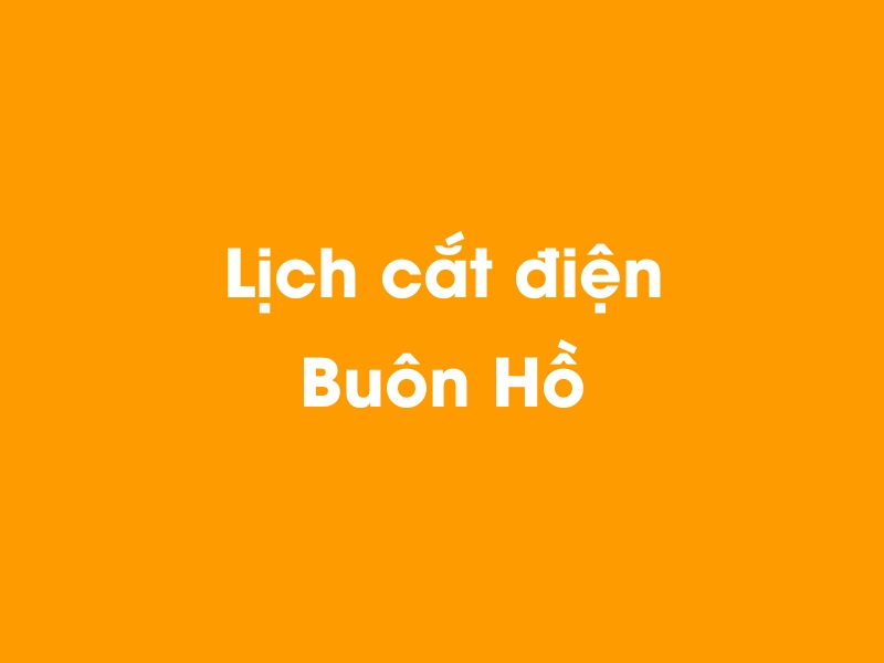 Lịch cúp điện Buôn Hồ hôm nay 14/05/2025