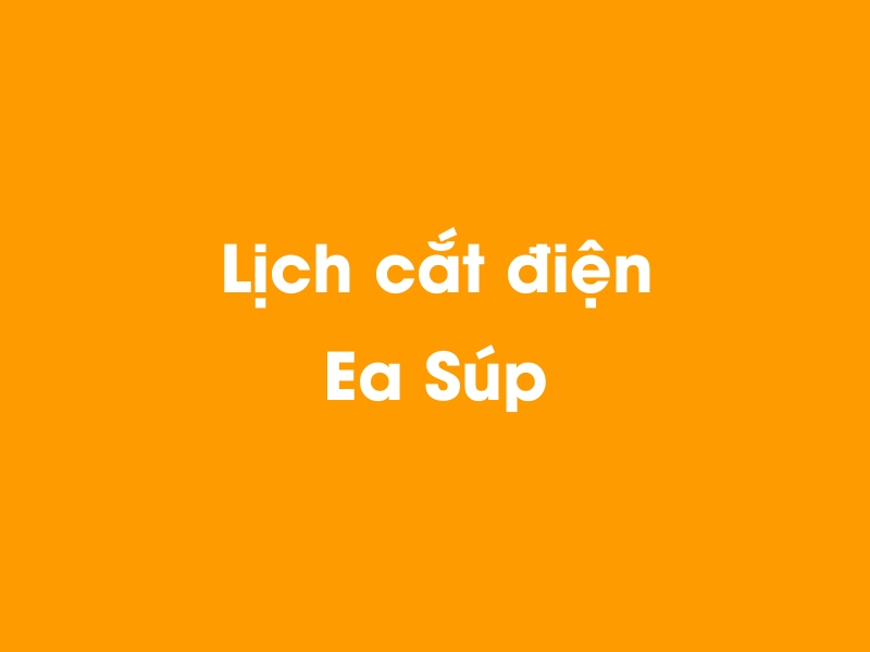 Lịch cúp điện Ea Súp hôm nay 14/05/2025