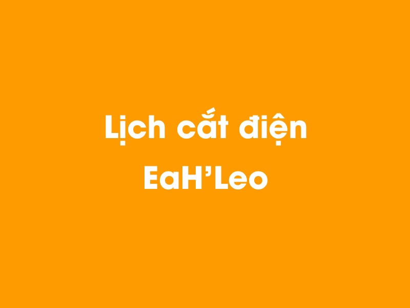 Lịch cúp điện EaH'Leo hôm nay 14/05/2025