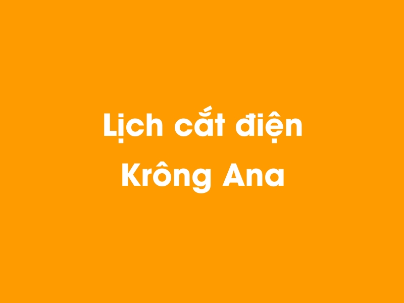 Lịch cúp điện Krông Ana hôm nay 14/05/2025