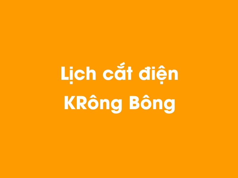 Lịch cúp điện KRông Bông hôm nay 14/05/2025
