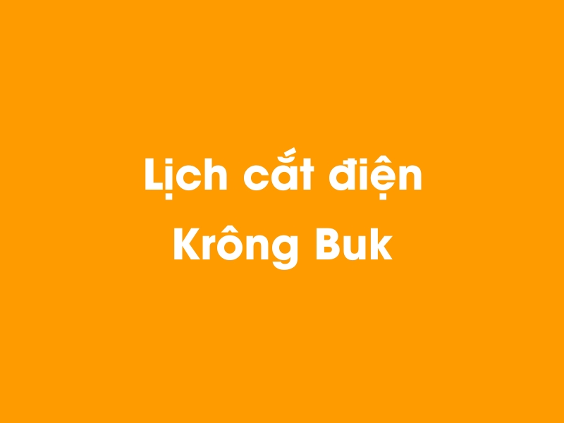 Lịch cúp điện Krông Buk hôm nay 14/05/2025