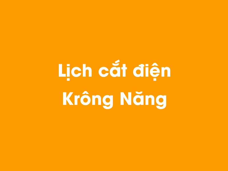 Lịch cúp điện Krông Năng hôm nay 14/05/2025