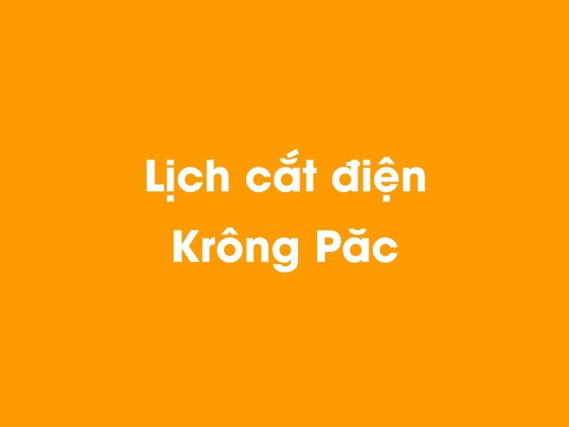 Lịch cúp điện Krông Păc hôm nay 14/05/2025