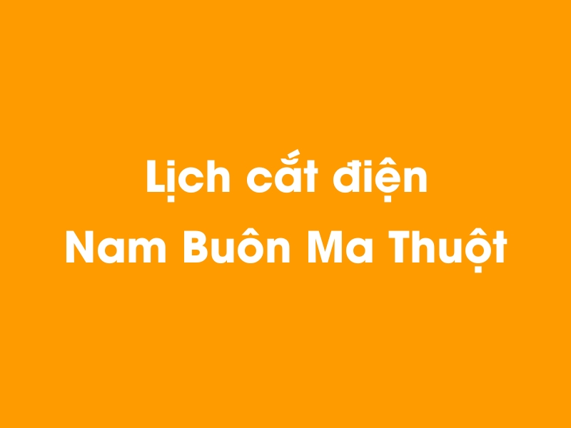 Lịch cúp điện Nam Buôn Ma Thuột hôm nay 14/05/2025