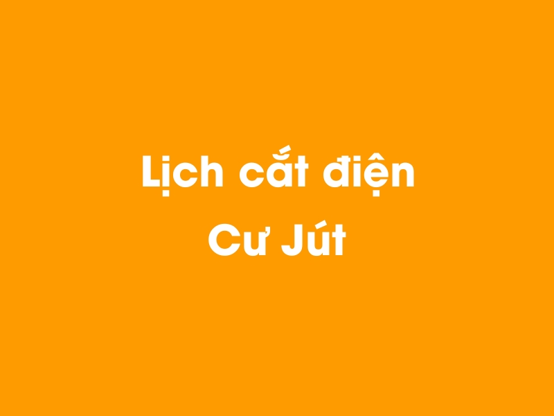 Lịch cúp điện Cư Jút hôm nay 14/05/2025
