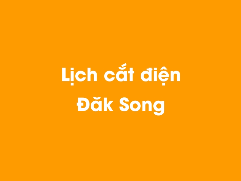 Lịch cúp điện Đăk Song hôm nay 14/05/2025