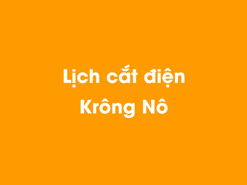 Lịch cúp điện Krông Nô hôm nay 14/05/2025