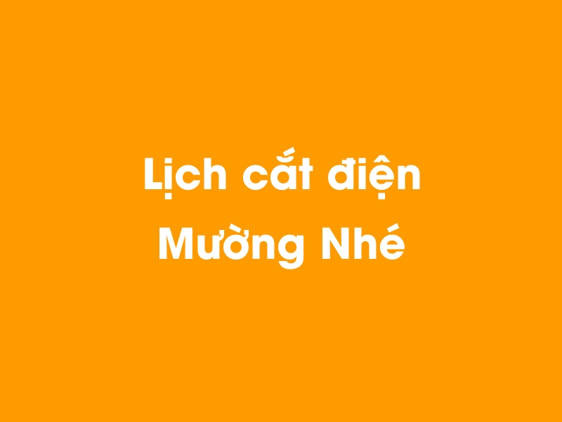 Lịch cúp điện Mường Nhé hôm nay 14/05/2025