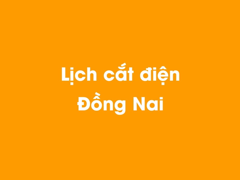 Lịch cúp điện Đồng Nai hôm nay 12/05/2025