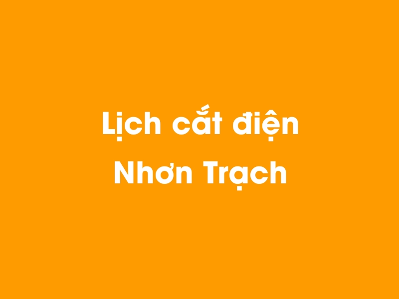 Lịch cúp điện Nhơn Trạch hôm nay 14/05/2025